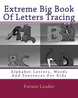 Extreme Big Book Of Letters Tracing: Alphabet Letters, Words And Sentences For Kids 1548320285 Book Cover