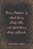 Being Christian Is About Being Christ-Like Sermon Notes Journal: Inspirational Worship Tool Record Reflect on the Message Scripture Prayer Homily of the Catholic Mass Christian Workbook 165764586X Book Cover
