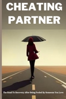 Cheating Partner: The Road To Recovery After Being Fooled By Someone You Love B0BYH4249Q Book Cover
