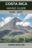 COSTA RICA HIKING GUIDE 2026 – 2027: Explore Rainforests, Volcanoes, and Cloud Forests on Costa Rica’s Most Scenic Trails (EPIC TRAILS OF THE WORLD SERIES) B0GGHF7BGH Book Cover