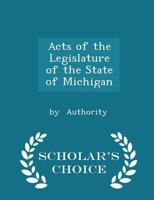Acts of the Legislature of the State of Michigan 0469039736 Book Cover