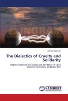 The Dialectics of Cruelty and Solidarity: Representations of Cruelty and Solidarity in Chris Cleave's Incendiary and Little Bee 3659635634 Book Cover