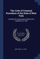 The Code of Criminal Procedure of the State of New York: Including the Amendments Made by the Legislature of 1902 1298957087 Book Cover