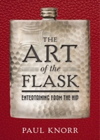 The Art of the Flask: Entertaining from the Hip 1604336986 Book Cover
