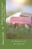 Boiling Natural Soaps without Palmoil: for Beginners and the Advanced 154294032X Book Cover