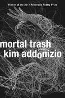 Mortal Trash: Poems 0393249166 Book Cover