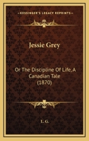 Jessie Grey or the Discipline of Life: A Canadian Tale (Classic Reprint) 3337073077 Book Cover