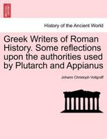 Greek Writers of Roman History: Some Reflections Upon the Authorities Used by Plutarch and Appianus 1241444145 Book Cover