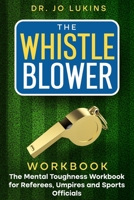 The Whistle Blower Workbook: The Mental Toughness Workbook for Referees, Umpires, and Sports Officials 1763512746 Book Cover