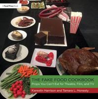 The Fake Food Cookbook: Props You Can't Eat for Theatre, Film, and TV 113821227X Book Cover