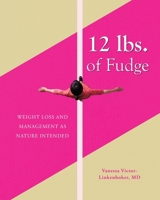 12 lbs. of Fudge: Weight Loss and Management as Nature Intended B0CQDFRN4B Book Cover