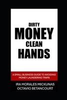 Dirty Money, Clean Hands: A Small Business Guide to Avoiding Money Laundering Traps B0DXLG36Z4 Book Cover