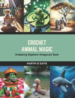 Crochet Animal Magic: Endearing Elephant Amigurumi Book B0CSBBZJVN Book Cover