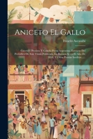 Aniceto El Gallo: Gacetero Prosista Y Gauchi-poeta Argentino. Extracto Del Periodico De Este Titulo Publicado En Buenos-ayres El Año De 1854, Y Otras Poesias Ineditas...... 102157001X Book Cover