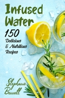Infused Water: 150 Delicious & Nutritious Recipes (Beverage Recipes) B08HTDW1Q6 Book Cover