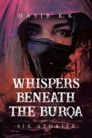 Whispers Beneath The Burqa: Six Stories 1779622589 Book Cover
