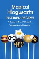 Magical Hogwarts Inspired Recipes: A Cookbook That Will Instantly Transport You to Hogwarts: Hogwarts Cookbook B08SP2PJH6 Book Cover