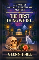 The First Thing We Do... (A Ghostly Ashland Shakespeare Mystery) B0FBL3P347 Book Cover