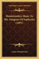 Mendelssohn's Music To The Antigone Of Sophocles (1891) 1166939448 Book Cover