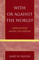 With or Against the World?: America's Role Among the Nations 0742535223 Book Cover