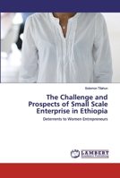 The Challenge and Prospects of Small Scale Enterprise in Ethiopia: Deterrents to Women Entrepreneurs 6139864232 Book Cover