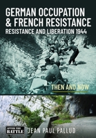German Occupation and French Resistance : Resistance and Liberation 1944 Then and Now 1036156079 Book Cover