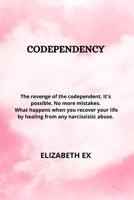 Codependency: The revenge of the codependent. It's possible. No more mistakes. What happens when you recover your life by healing from any narcissistic abuse. Stop to toxic people and sociopaths. B0851MYBSD Book Cover