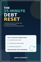 The 15-Minute Debt Reset: A Practical System for People Who Are Tired of Being Broke, Overwhelmed, and Constantly Behind. B0HBGLV8FG Book Cover