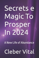 Secrets e Magic To Prosper In 2024: A New Life of Abundance B0CM8V57K8 Book Cover