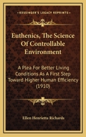 Euthenics, the science of controllable environment;: A plea for better living conditions as a first step toward higher human efficiency 151218179X Book Cover