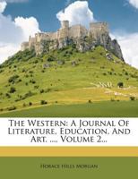 The Western: A Journal of Literature, Education, and Art. ..., Volume 2 127682713X Book Cover