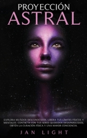 Proyección Astral Explora Mundos Desconocidos: Libera Tus Límites Físicos Y Mentales. Contacta Con Tus Seres Queridos Desaparecidos, Obtén La Curación ... (Spanish Version) 1914435265 Book Cover