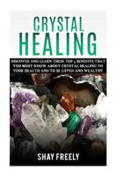 Crystal Healing: Discover And Learn These Top 9 Benefits That You Must Know About Crystal Healing To Your Health And To Be Loved And Wealthy 1523352922 Book Cover