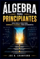 ÁLGEBRA PARA PRINCIPIANTES: Guía paso a paso para dominar el álgebra I para estudiantes (Spanish Edition) B0H5C7K86P Book Cover