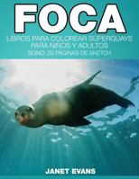 Foca: Libros Para Colorear Superguays Para Ninos y Adultos (Bono: 20 Paginas de Sketch) 1634280954 Book Cover