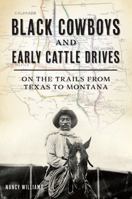 Black Cowboys and Early Cattle Drives: On the Trails from Texas to Montana 1467153648 Book Cover