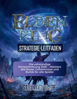 ELDEN RING STRATEGIE-LEITFADEN: Die vollständige Komplettlösung 2026 – Meistere alle Bosse, Geheimnisse und Builds für alle Spieler (DIE ... STRATEGIE-LEITFADEN) (German Edition) B0GTVMJHPQ Book Cover