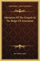 Alteration Of The Gospels In The Reign Of Anastasius 1417994746 Book Cover