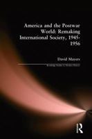 America and the Postwar World: Remaking International Society, 1945-1956 0815376154 Book Cover