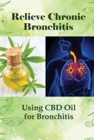 Relieve Chronic Bronchitis: Using CBD Oil for Bronchitis: Use Cbd Oil To Treat Coughing B095Q3DM7C Book Cover