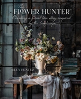 The Flower Hunter: Creating a Floral Love Story Inspired by the Landscape 1788795512 Book Cover
