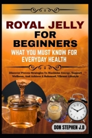 ROYAL JELLY FOR BEGINNERS WHAT YOU MUST KNOW FOR EVERYDAY HEALTH: Discover Proven Strategies To Maximize Energy, Support Wellness, And Achieve A Balanced, Vibrant Lifestyle B0FRNMBCMJ Book Cover