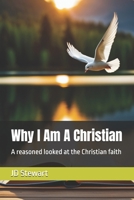 Why I Am A Chrisitan: A reasoned looked at the Chrisitan faith B0DWH7KWR1 Book Cover