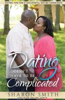 Dating Doesn't Have To Be Complicated: Dating Tips For A Successful Dating Experience 1722241136 Book Cover