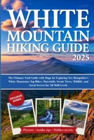 WHITE MOUNTAIN HIKING GUIDE 2025: Your Ultimate Trail Guide with Maps for Exploring New Hampshire’s White Mountains: Top Hikes, Waterfalls, Scenic ... and Local Secrets for All Skill Levels B0F9VCSF4F Book Cover
