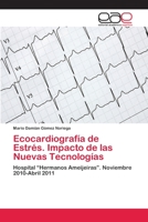 Ecocardiografía de Estrés. Impacto de las Nuevas Tecnologías: Hospital “Hermanos Ameijeiras”. Noviembre 2010-Abril 2011 3659065439 Book Cover