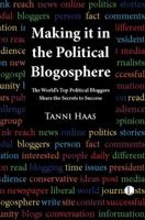 Making It in the Political Blogosphere: The World's Top Political Bloggers Share the Secrets to Success 0718892771 Book Cover