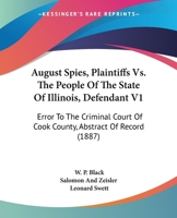 August Spies, Plaintiffs Vs. The People Of The State Of Illinois, Defendant V1: Error To The Criminal Court Of Cook County, Abstract Of Record 0548840121 Book Cover