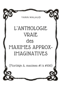 L’ANTHOLOGIE VRAIE des MAXIMES APPROX-IMAGINATIVES: (Florilège A, maximes #1 à #100) 1652674632 Book Cover