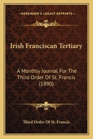 Irish Franciscan Tertiary: A Monthly Journal For The Third Order Of St. Francis (1890) 1167010019 Book Cover